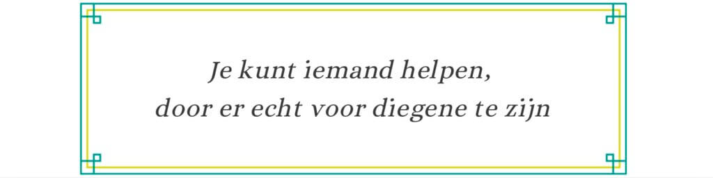 helpen door er echt voor iemand te zijn